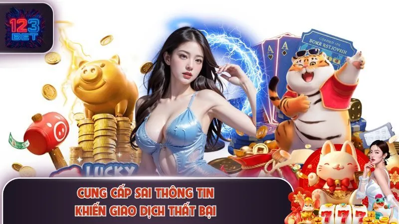 123BET 20 Cung cấp sai thông tin khiến giao dịch thất bại