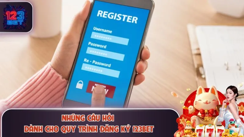 Những câu hỏi dành cho quy trình đăng ký 123Bet
