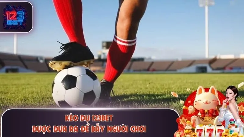 Kèo dụ 123Bet đưa ra để bẫy người chơi