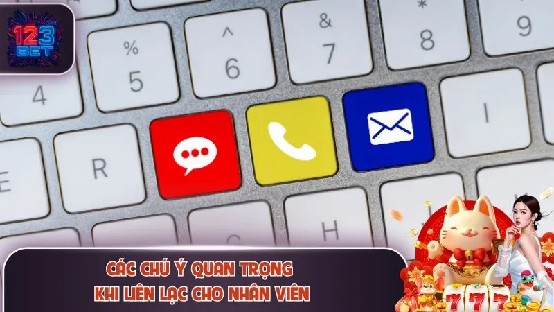 Liên Hệ 123Bet 3 Các chú ý quan trọng khi liên lạc cho nhân viên