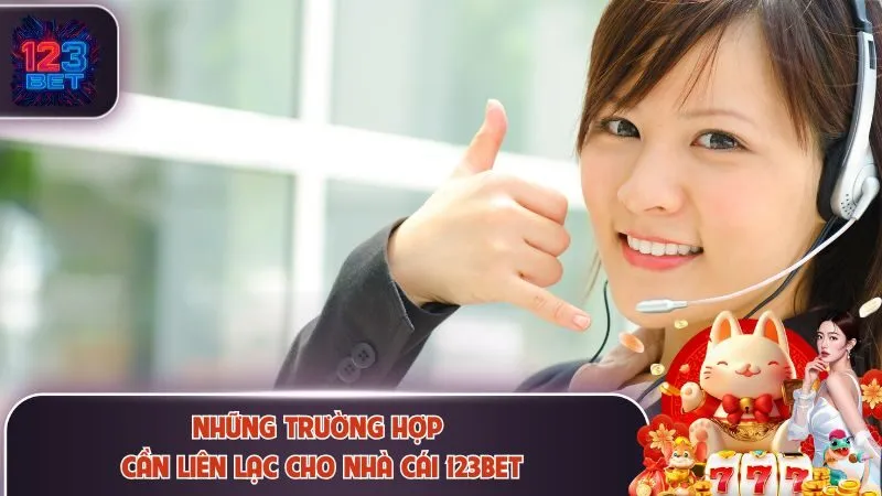 Liên Hệ 123Bet 2 Những trường hợp cần liên lạc cho nhà cái 123Bet