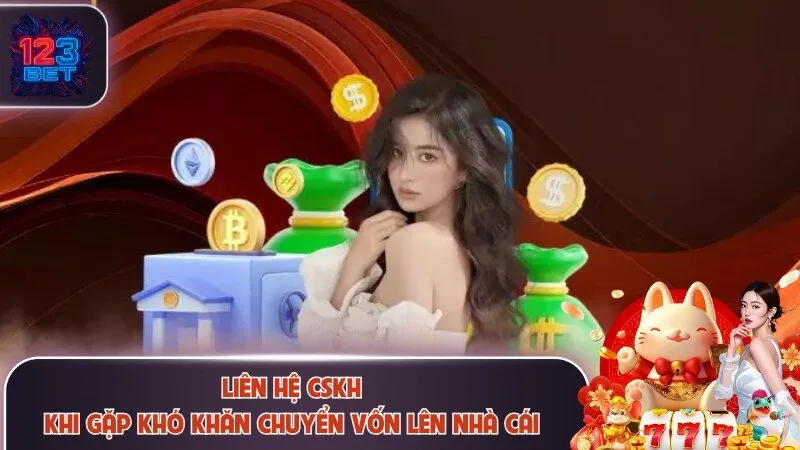 Nạp Tiền 123Bet 3 Liên hệ CSKH khi gặp khó khăn chuyển vốn lên nhà cái