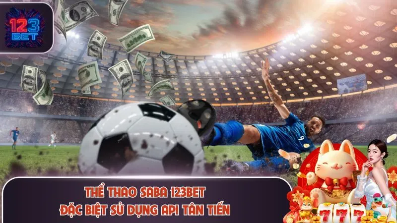 3 Ưu Điểm Thể Thao Saba 123Bet Tạo Nên Vị Thế TOP #1 3 Công nghệ API tân tiến được tích hợp vào sảnh